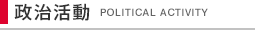 政治活動 POLITICAL ACTIVITY